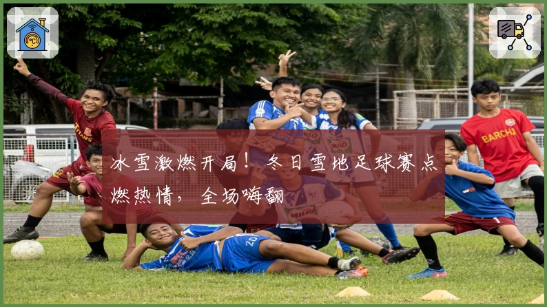 冰雪激燃开局！冬日雪地足球赛点燃热情，全场嗨翻