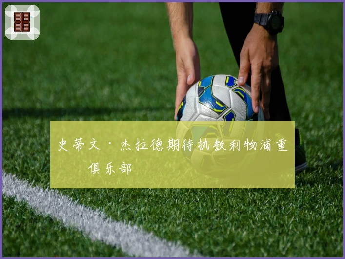 史蒂文·杰拉德期待执教利物浦重回俱乐部