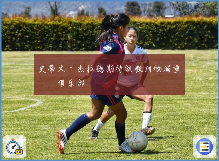 史蒂文·杰拉德期待执教利物浦重回俱乐部