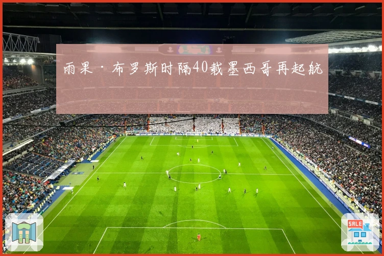 雨果·布罗斯时隔40载墨西哥再起航